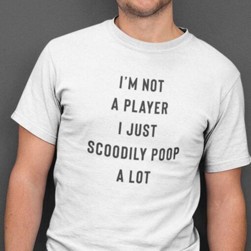 I’m Not A Player I Just Scoodily Poop A Lot 2021 Shirt