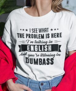 I’m Talking In English And You’re Listening In Dumb Ass Tee Shirt