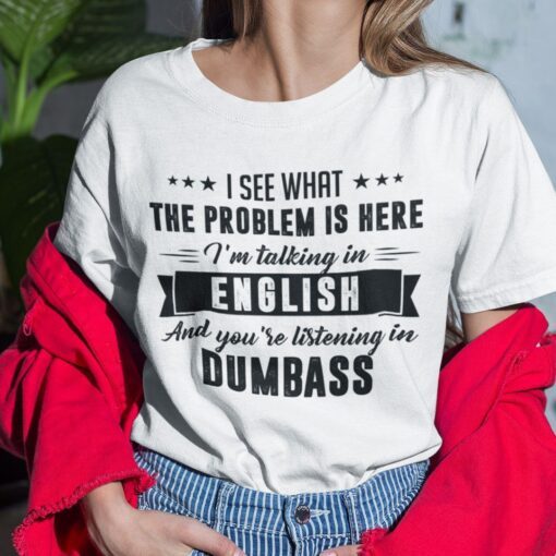 I’m Talking In English And You’re Listening In Dumb Ass Tee Shirt