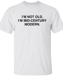 I’m Not Old I’m Mid Century Modern Tee shirt