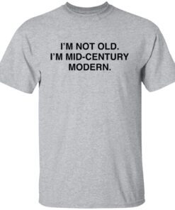 I’m Not Old I’m Mid Century Modern Tee shirt