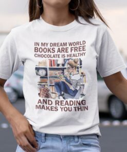 In My Dream World Books Are Free Chocolate Is Healthy Tee Shirt