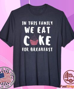 In this Family we eat Cake for Breakfast Baking Cupcake Cake Tee Shirt