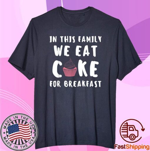 In this Family we eat Cake for Breakfast Baking Cupcake Cake Tee Shirt