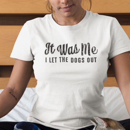 It Was Me I Let The Dogs Out Tee Shirt