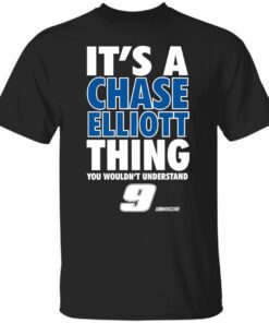 It’s A Chase Elliott Thing You Wouldn’t Understand 9 Nascar Tee shirt