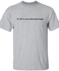 It’s Ok To Not Understand Hegel Tee shirtIt’s Ok To Not Understand Hegel Tee shirt