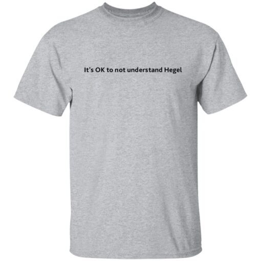 It’s Ok To Not Understand Hegel Tee shirtIt’s Ok To Not Understand Hegel Tee shirt