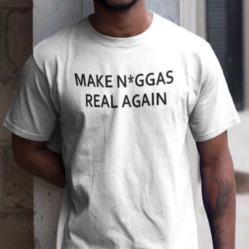 Make Niggas Real Again Shirt