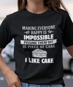 Making Everyone Happy Is Impossible Pissing Them Off Is Piece Of Cake Tee Shirt