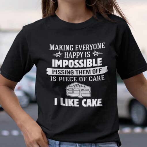 Making Everyone Happy Is Impossible Pissing Them Off Is Piece Of Cake Tee Shirt