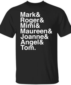 Mark and Roger and Mimi and Maureen and Joanne and Angle and Tom Tee shirt