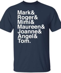 Mark and Roger and Mimi and Maureen and Joanne and Angle and Tom Tee shirt