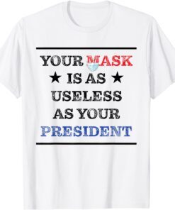 Mask Is As Useless And Your President Tee Shirt