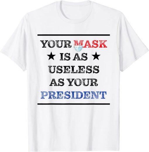 Mask Is As Useless And Your President Tee Shirt