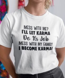 Mess With Me I’ll Let Karma Do Its Job Shirt