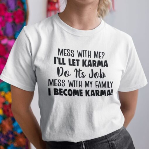 Mess With Me I’ll Let Karma Do Its Job Shirt