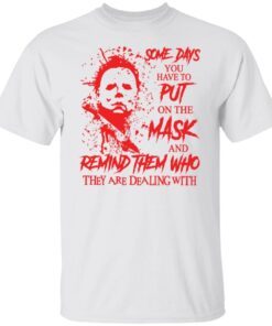 Michael Myers Some Days You Have To Put On The Mask Tee shirt