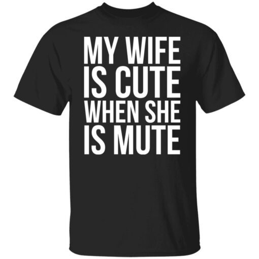 My Wife Is Cute When She Is Mute Classic shirt