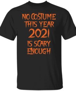 No Costume This Year 2021 Is Scary Enough Classic shirt