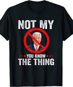 Not My You Know The Thing Humorous Impeach Biden Tee Shirt