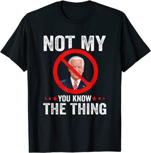 Not My You Know The Thing Humorous Impeach Biden Tee Shirt
