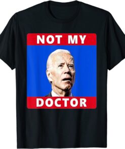 President Joe Biden Not My Doctor Tee Shirt