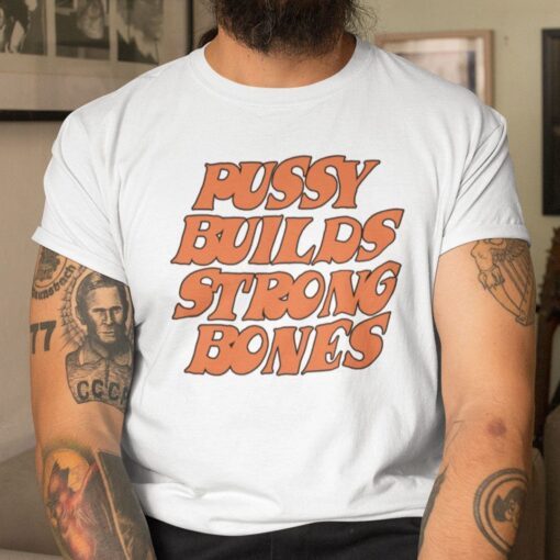 Pussy Builds Strong Bones Tee Shirt