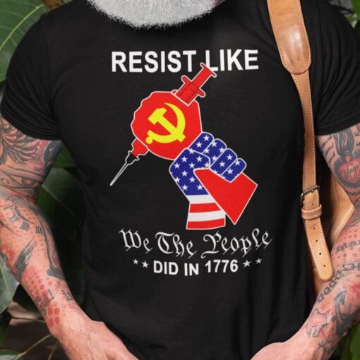 Resist Like We The People Did In 1776 Anti Vaccine Tee Shirt