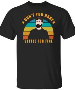 Roy Kent Don’t You Dare Settle For Fine Tee shirt