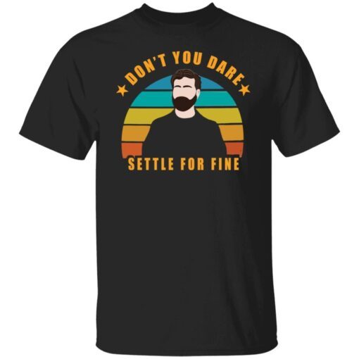 Roy Kent Don’t You Dare Settle For Fine Tee shirt