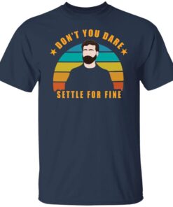 Roy Kent Don’t You Dare Settle For Fine Tee shirt