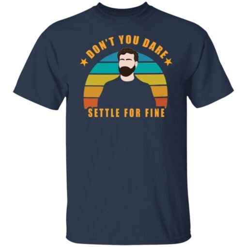 Roy Kent Don’t You Dare Settle For Fine Tee shirt