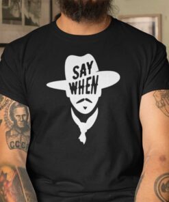 Say When Wyatt Earp Cowboy Tee Shirt