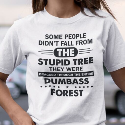 Some People Didn’t Fall From The Stupid Tree Classic Shirt