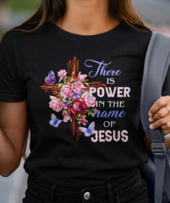 There Is Power In The Name Of Jesus Tee Shirt