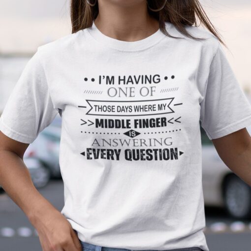 Those Day Where My Middle Finger Is Answering Every Question Tee Shirt