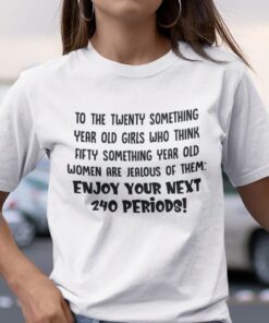 To The Twenty Something Year Old Girls Who Think Fifty Something Year Old Tee Shirt