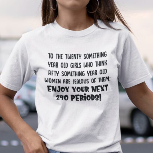 To The Twenty Something Year Old Girls Who Think Fifty Something Year Old Tee Shirt