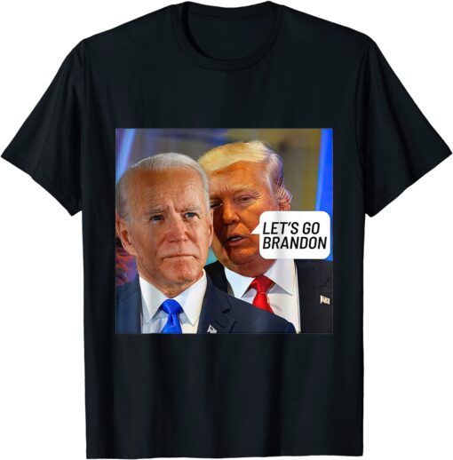 Trump Said To Biden Let's Go Brandon - Anti Biden Tee Shirt