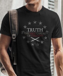 Truth Is The First Casualty Of Tyranny Gift Shirt