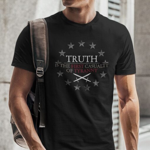 Truth Is The First Casualty Of Tyranny Gift Shirt