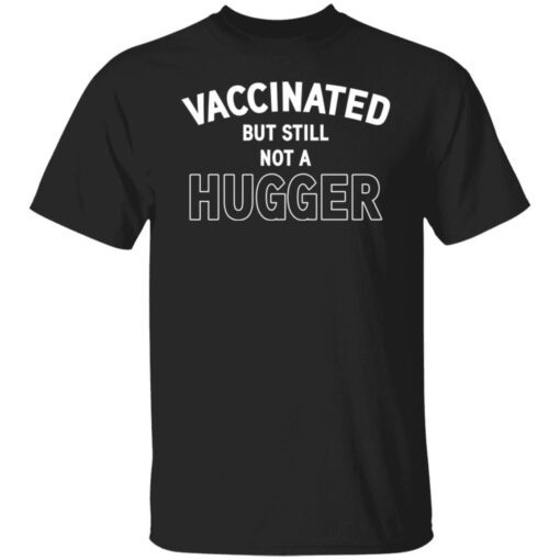 Vaccinated But Still Not A Hugger Tee shirt