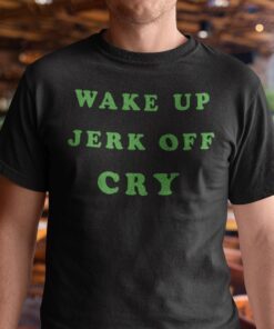 Wake Up Jerk OWake Up Jerk Off Cry Tee Shirtff Cry Tee Shirt