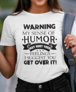 Warning My Sense Of Humor May Hurt You Feelings Shirt