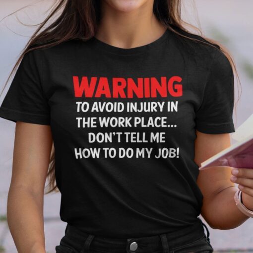 Warning To Avoid Injury In The Workplace Don’t Tell Me How To Do My Job Tee Shirt