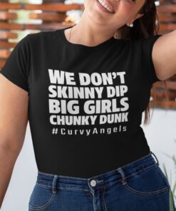 We Don’t Skinny Dip Big Girls Chunky Dunk Shirt