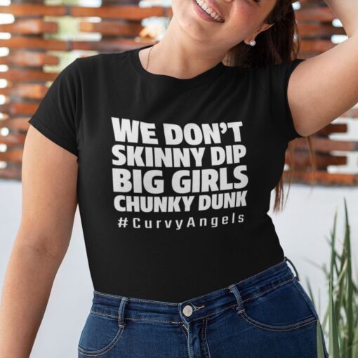 We Don’t Skinny Dip Big Girls Chunky Dunk Shirt