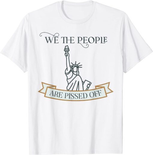 We the People are Pissed off Stop the Mandate T-Shirt