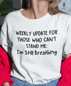 Weekly Update For Those Who Can’t Stand Me I’m Still Breathing Shirt